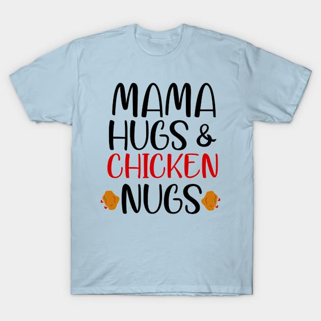 Mama hugs and chicken nugs T-Shirt by CuTeGirL21